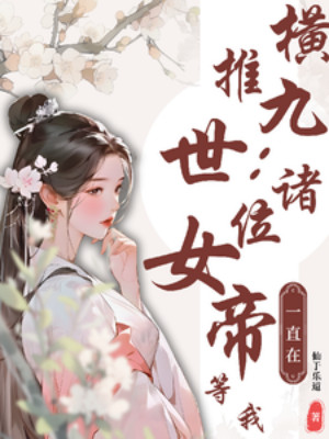 Hoành Thôi Cửu Thế: Chư Vị Nữ Đế Vẫn Luôn Đợi Ta