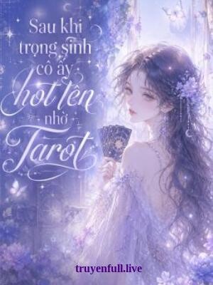 Sau Khi Trọng Sinh, Cô Ấy Hot Lên Nhờ Tarot