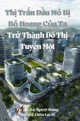 Thị Trấn Dầu Mỏ Bị Bỏ Hoang Của Ta Trở Thành Đô Thị Tuyến Một (Dịch)