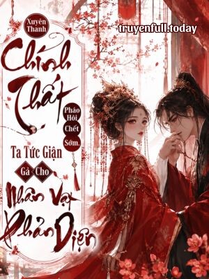 Xuyên Thành Chính Thất Pháo Hôi Chết Sớm, Ta Tức Giận Gả Cho Nhân Vật Phản Diện